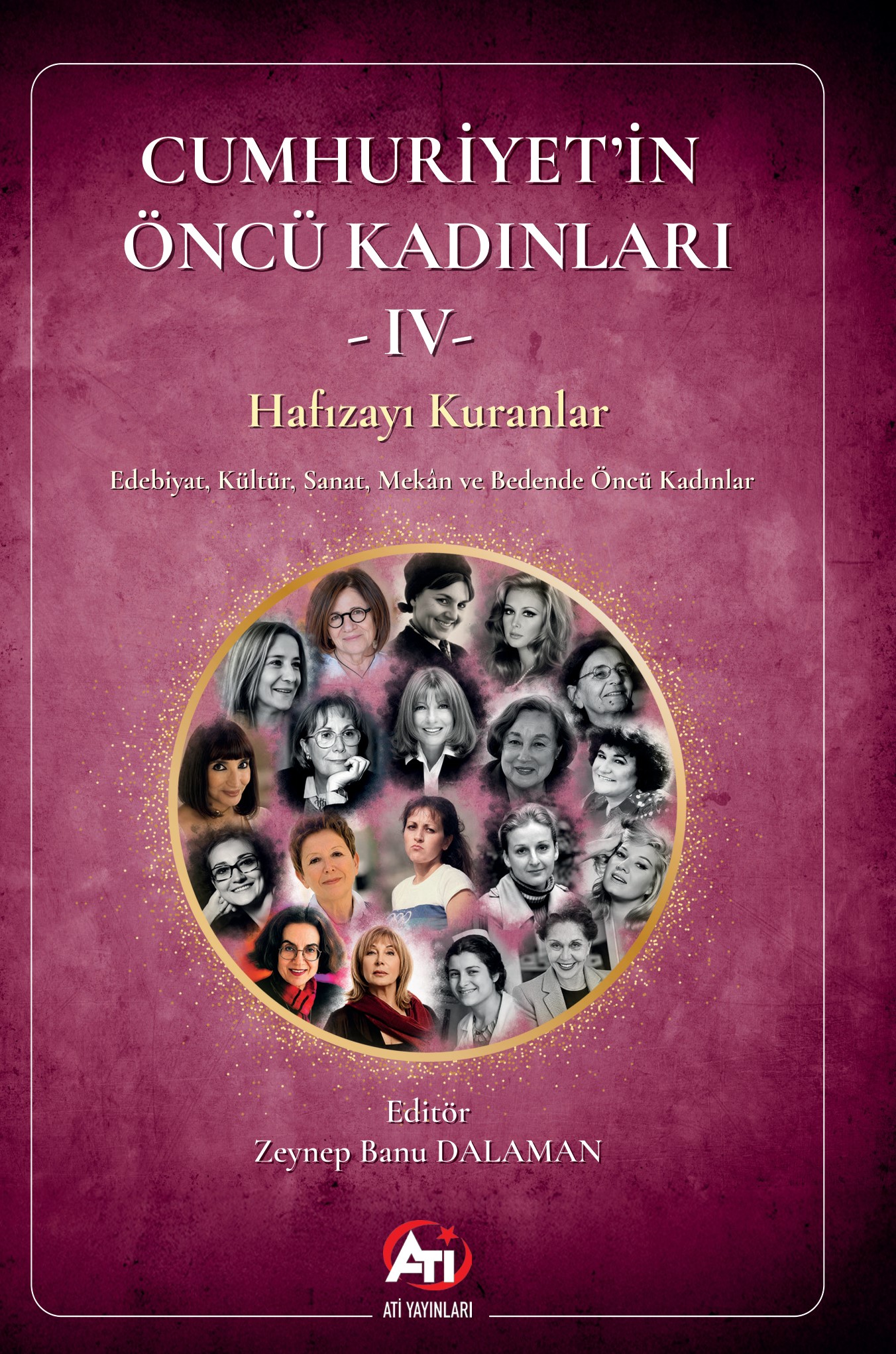 Cumhuriyet’in Öncü Kadınları IV: Hafızayı Kuranlar Edebiyat, Kültür, Sanat, Mekân ve Bedende Öncü Kadınlar